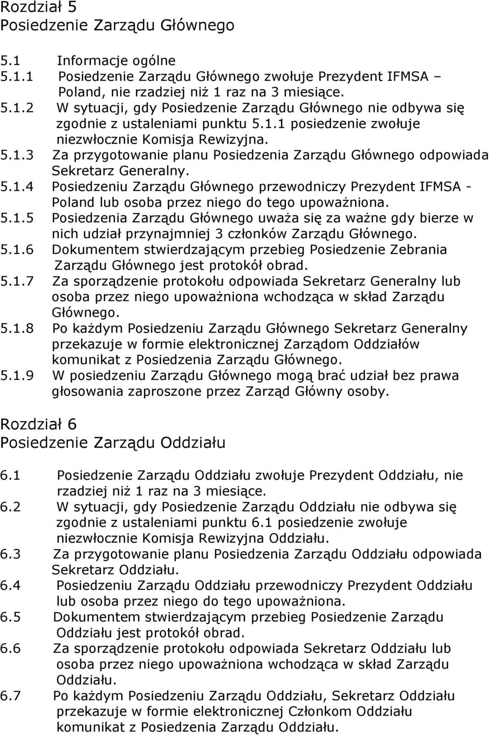 5.1.5 Posiedzenia Zarządu Głównego uważa się za ważne gdy bierze w nich udział przynajmniej 3 członków Zarządu Głównego. 5.1.6 Dokumentem stwierdzającym przebieg Posiedzenie Zebrania Zarządu Głównego jest protokół obrad.