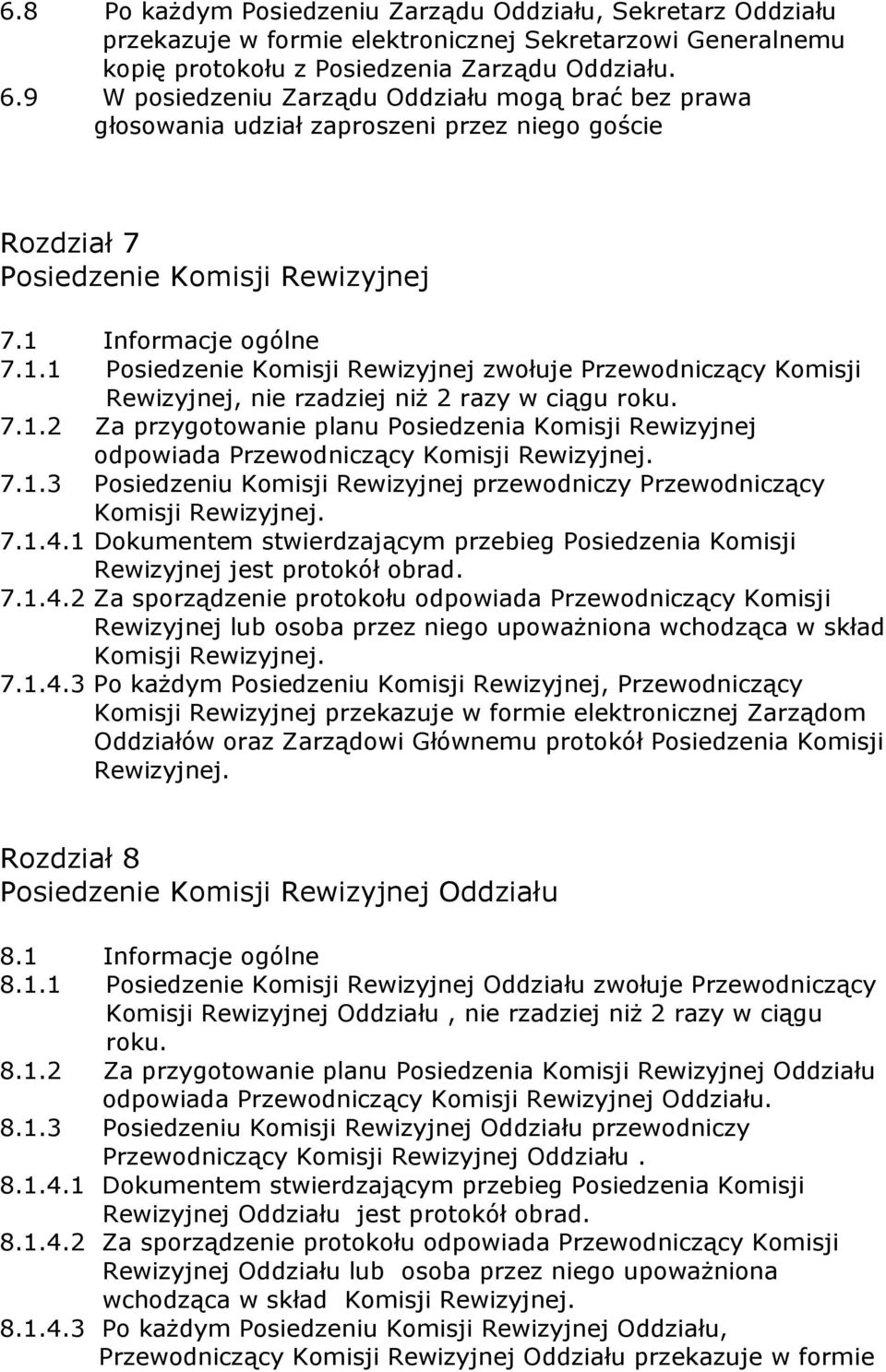 Informacje ogólne 7.1.1 Posiedzenie Komisji Rewizyjnej zwołuje Przewodniczący Komisji Rewizyjnej, nie rzadziej niż 2 razy w ciągu roku. 7.1.2 Za przygotowanie planu Posiedzenia Komisji Rewizyjnej odpowiada Przewodniczący Komisji Rewizyjnej.