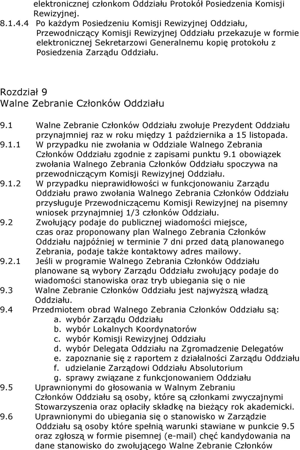 Oddziału. Rozdział 9 Walne Zebranie Członków Oddziału 9.1 Walne Zebranie Członków Oddziału zwołuje Prezydent Oddziału przynajmniej raz w roku między 1 października a 15 listopada. 9.1.1 W przypadku nie zwołania w Oddziale Walnego Zebrania Członków Oddziału zgodnie z zapisami punktu 9.