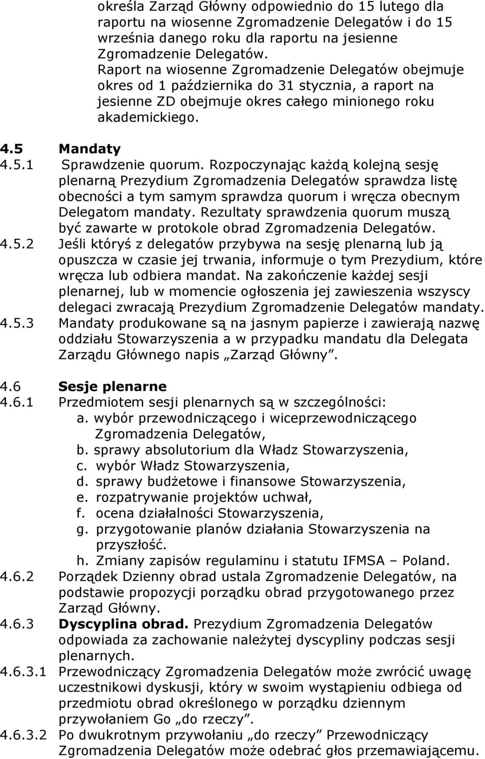 Rozpoczynając każdą kolejną sesję plenarną Prezydium Zgromadzenia Delegatów sprawdza listę obecności a tym samym sprawdza quorum i wręcza obecnym Delegatom mandaty.