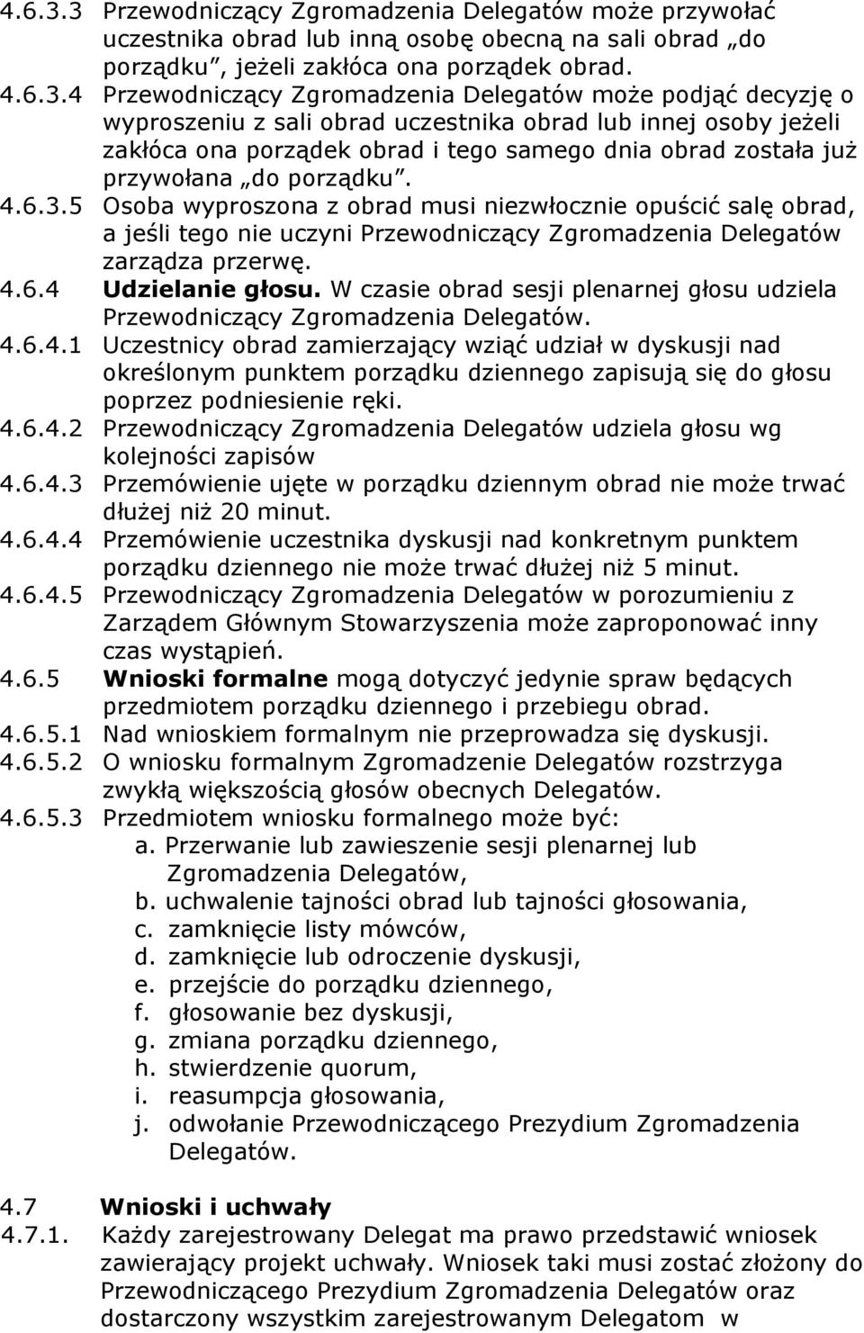 4 Przewodniczący Zgromadzenia Delegatów może podjąć decyzję o wyproszeniu z sali obrad uczestnika obrad lub innej osoby jeżeli zakłóca ona porządek obrad i tego samego dnia obrad została już