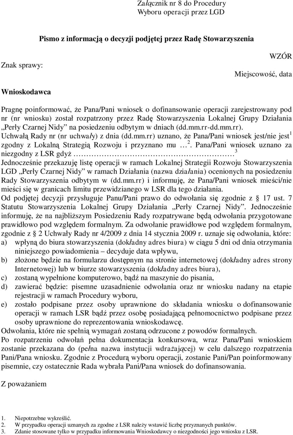 Uchwałą Rady nr (nr uchwały) z dnia (dd.mm.rr) uznano, że Pana/Pani wniosek jest/nie jest 1 zgodny z Lokalną Strategią Rozwoju i przyznano mu 2.