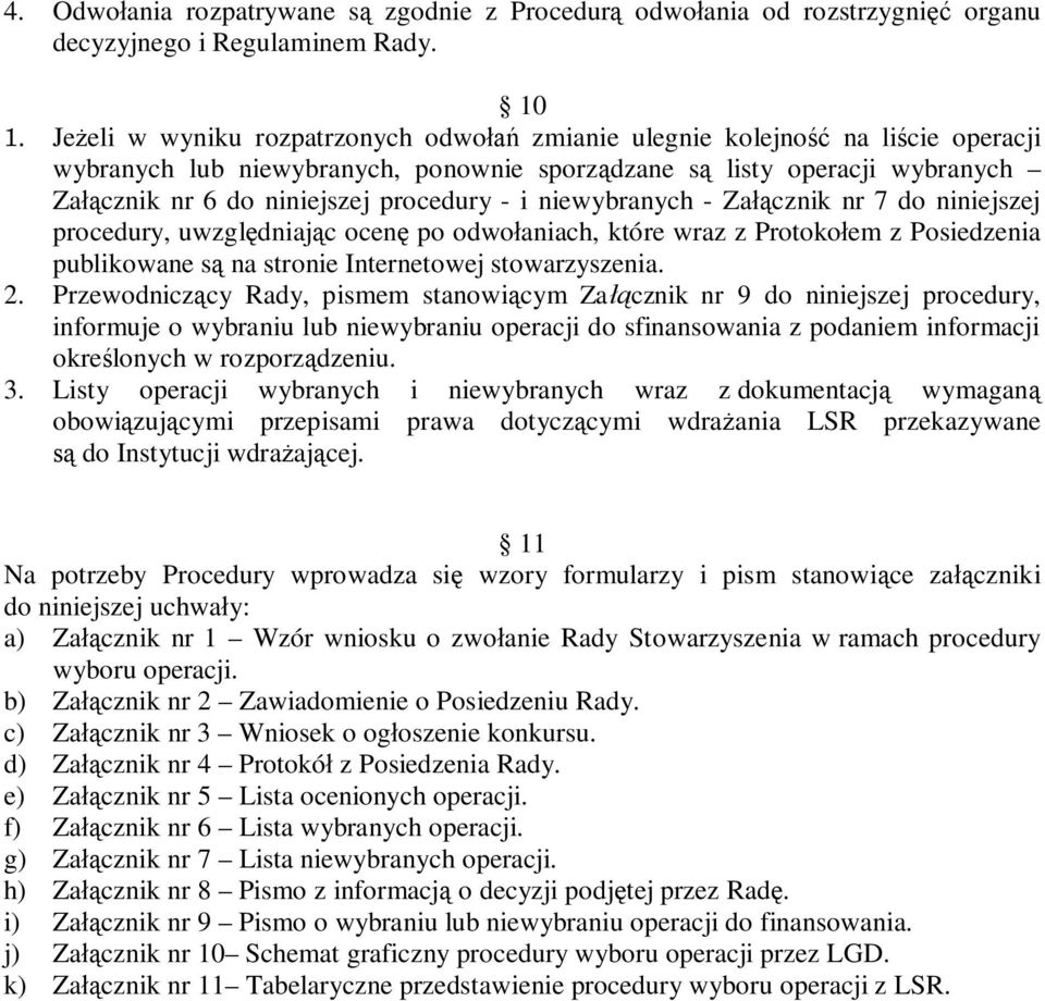 - i niewybranych - Załącznik nr 7 do niniejszej procedury, uwzględniając ocenę po odwołaniach, które wraz z Protokołem z Posiedzenia publikowane są na stronie Internetowej stowarzyszenia. 2.