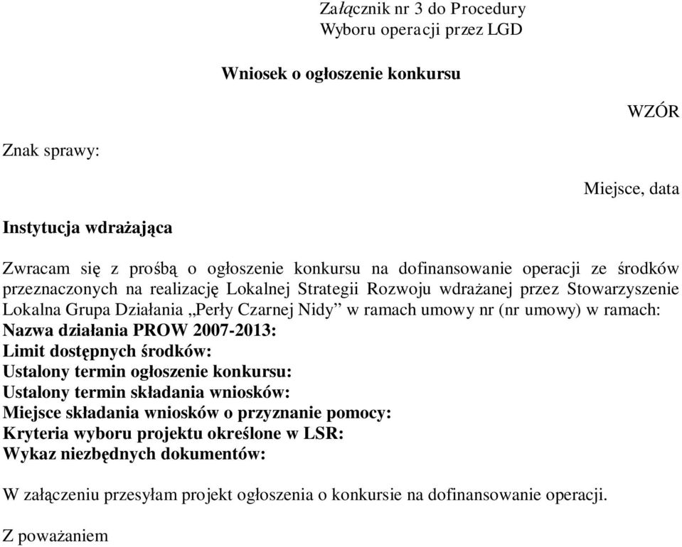 umowy) w ramach: Nazwa działania PROW 2007-2013: Limit dostępnych środków: Ustalony termin ogłoszenie konkursu: Ustalony termin składania wniosków: Miejsce składania wniosków o