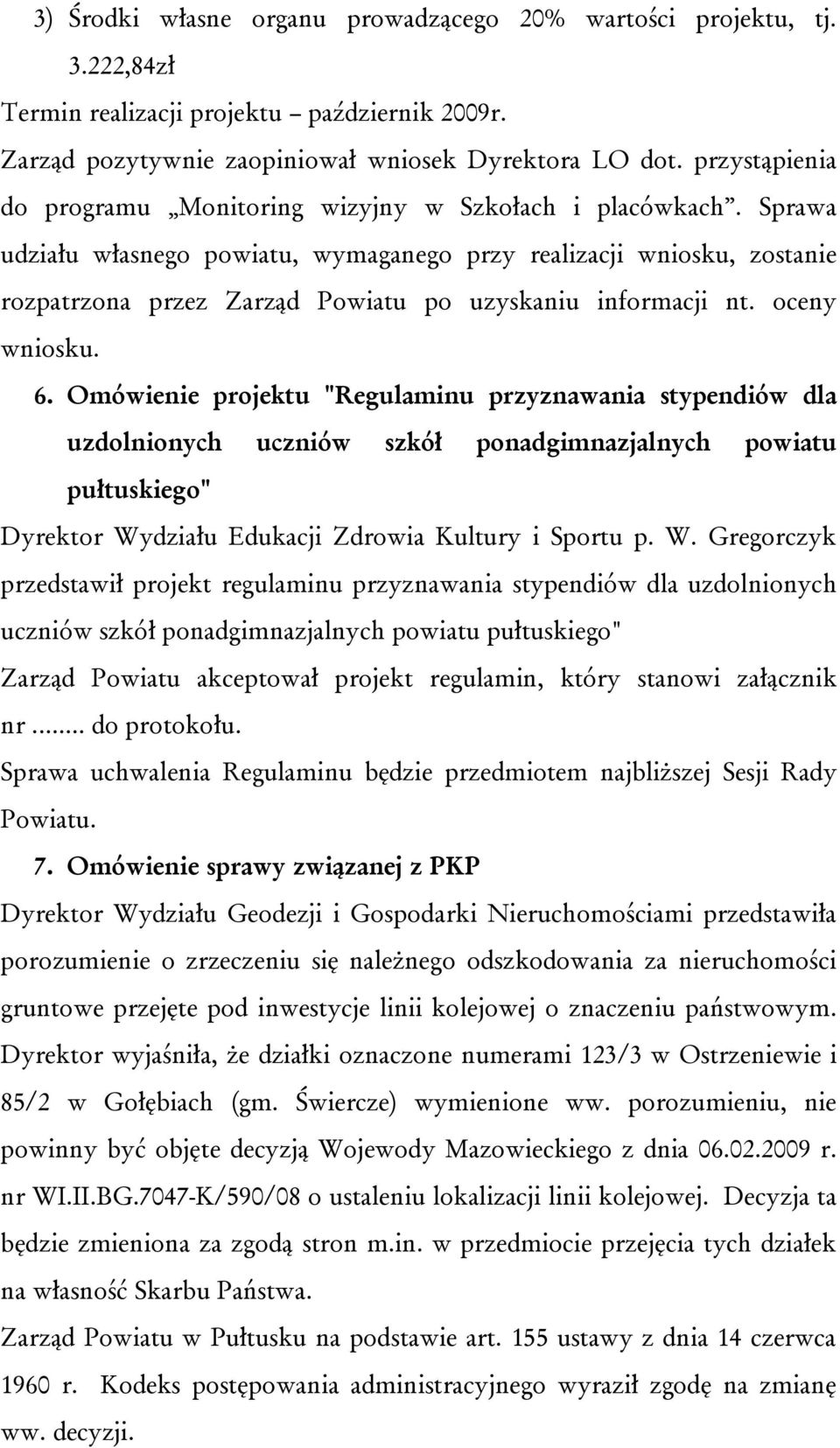 Sprawa udziału własnego powiatu, wymaganego przy realizacji wniosku, zostanie rozpatrzona przez Zarząd Powiatu po uzyskaniu informacji nt. oceny wniosku. 6.