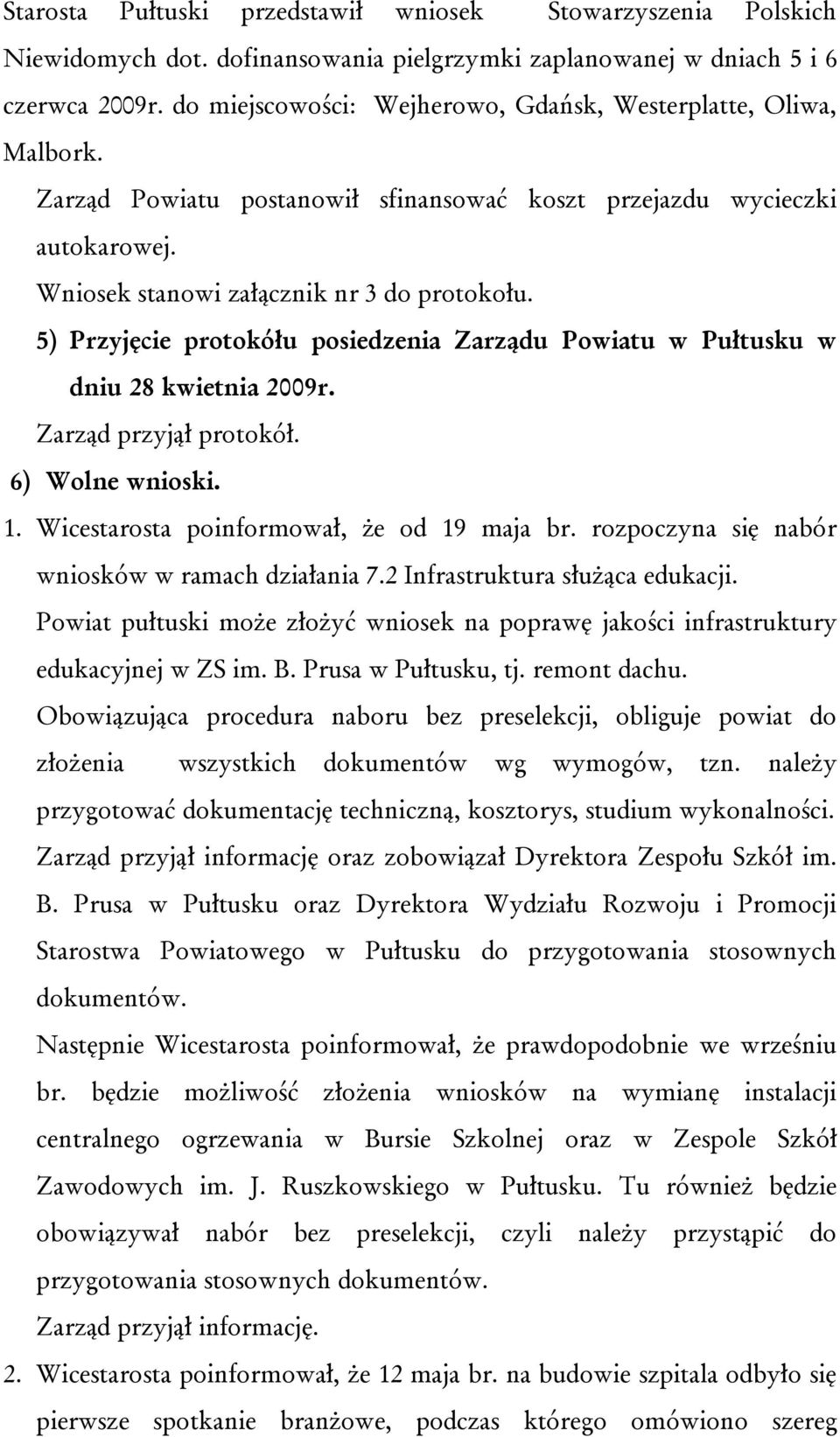 5) Przyjęcie protokółu posiedzenia Zarządu Powiatu w Pułtusku w dniu 28 kwietnia 2009r. Zarząd przyjął protokół. 6) Wolne wnioski. 1. Wicestarosta poinformował, że od 19 maja br.