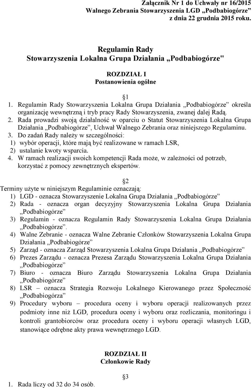 Regulamin Rady Stowarzyszenia Lokalna Grupa Działania Podbabiogórze określa organizację wewnętrzną i tryb pracy Rady Stowarzyszenia, zwanej dalej Radą. 2.