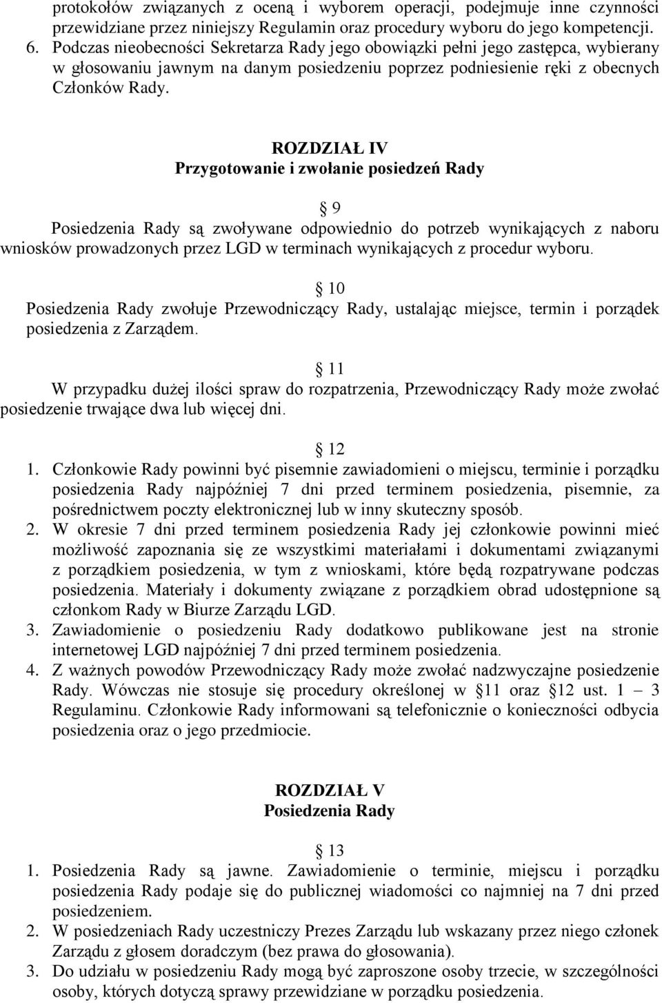 ROZDZIAŁ IV Przygotowanie i zwołanie posiedzeń Rady 9 Posiedzenia Rady są zwoływane odpowiednio do potrzeb wynikających z naboru wniosków prowadzonych przez LGD w terminach wynikających z procedur