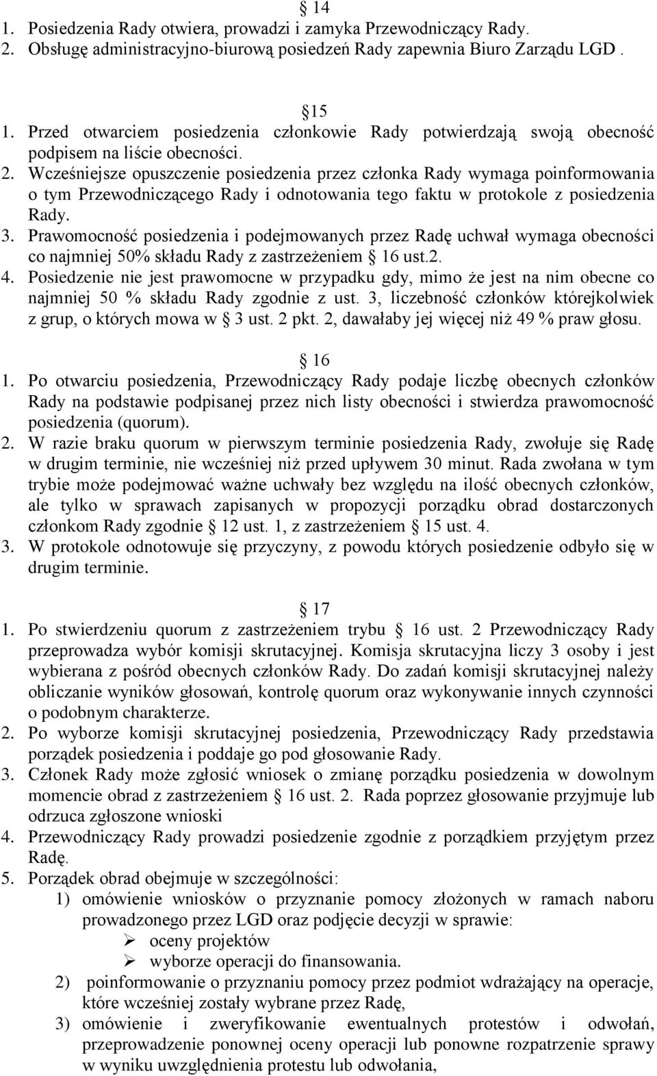 Wcześniejsze opuszczenie posiedzenia przez członka Rady wymaga poinformowania o tym Przewodniczącego Rady i odnotowania tego faktu w protokole z posiedzenia Rady. 3.