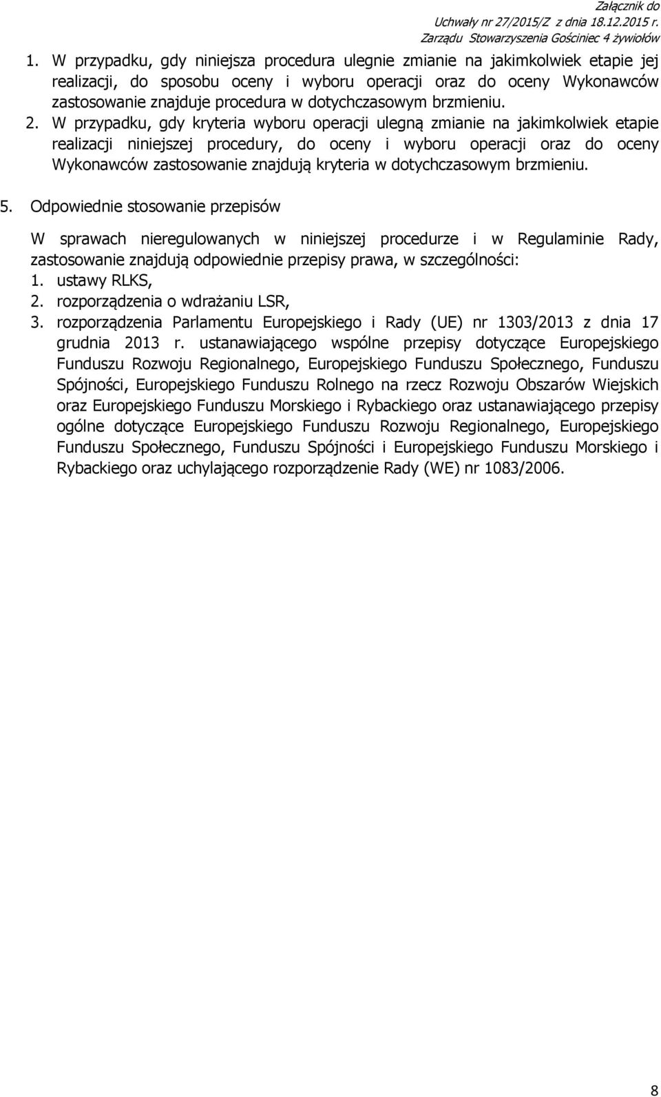 W przypadku, gdy kryteria wyboru operacji ulegną zmianie na jakimkolwiek etapie realizacji niniejszej procedury, do oceny i wyboru operacji oraz do oceny Wykonawców zastosowanie znajdują kryteria w