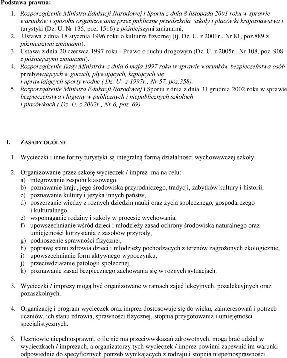 (Dz. U. Nr 135, poz. 1516) z późniejszymi zmianami, 2. Ustawa z dnia 18 stycznia 1996 roku o kulturze fizycznej (tj. Dz. U. z 2001r., Nr 81, poz.889 z późniejszymi zmianami). 3.