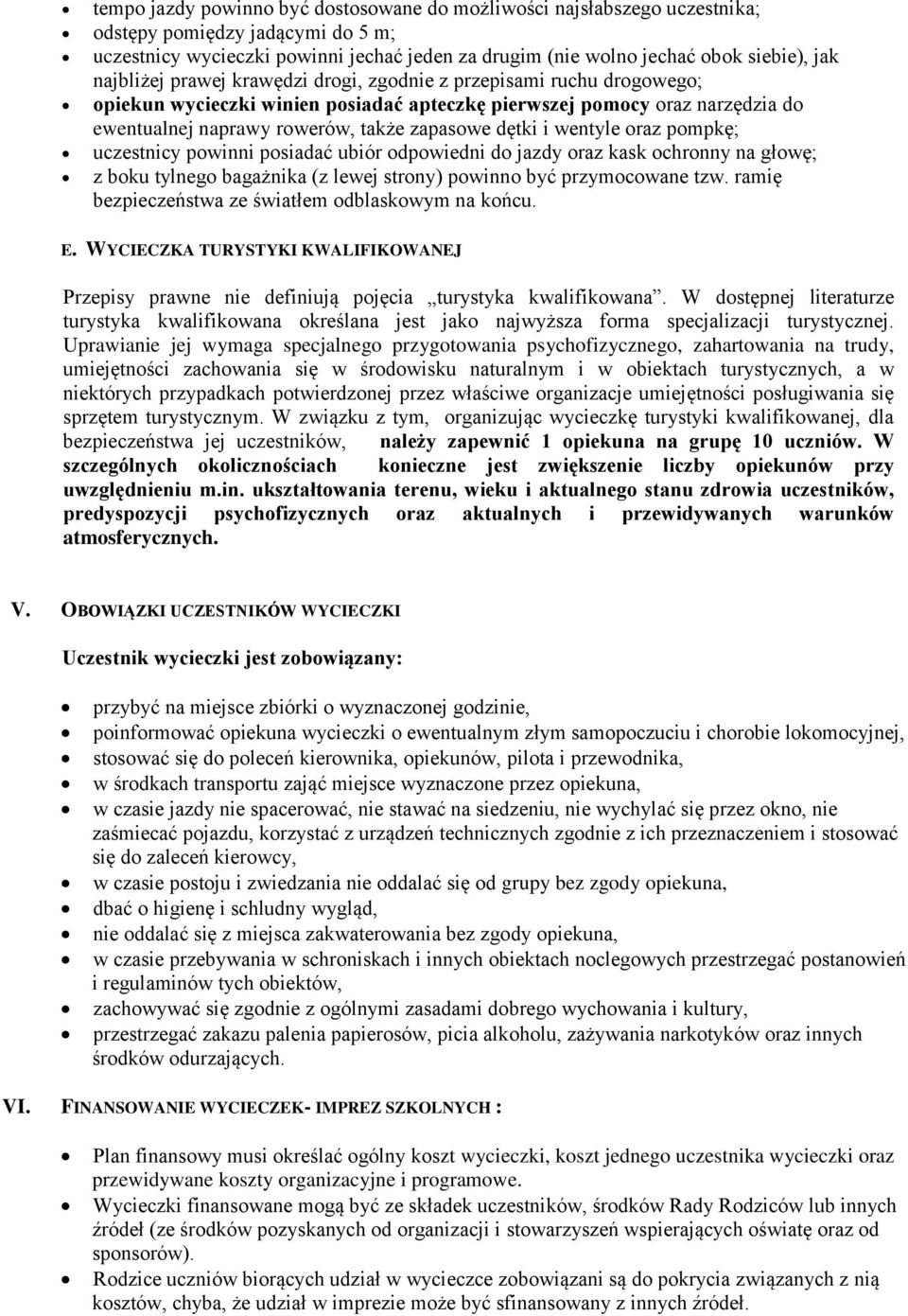 i wentyle oraz pompkę; uczestnicy powinni posiadać ubiór odpowiedni do jazdy oraz kask ochronny na głowę; z boku tylnego bagażnika (z lewej strony) powinno być przymocowane tzw.