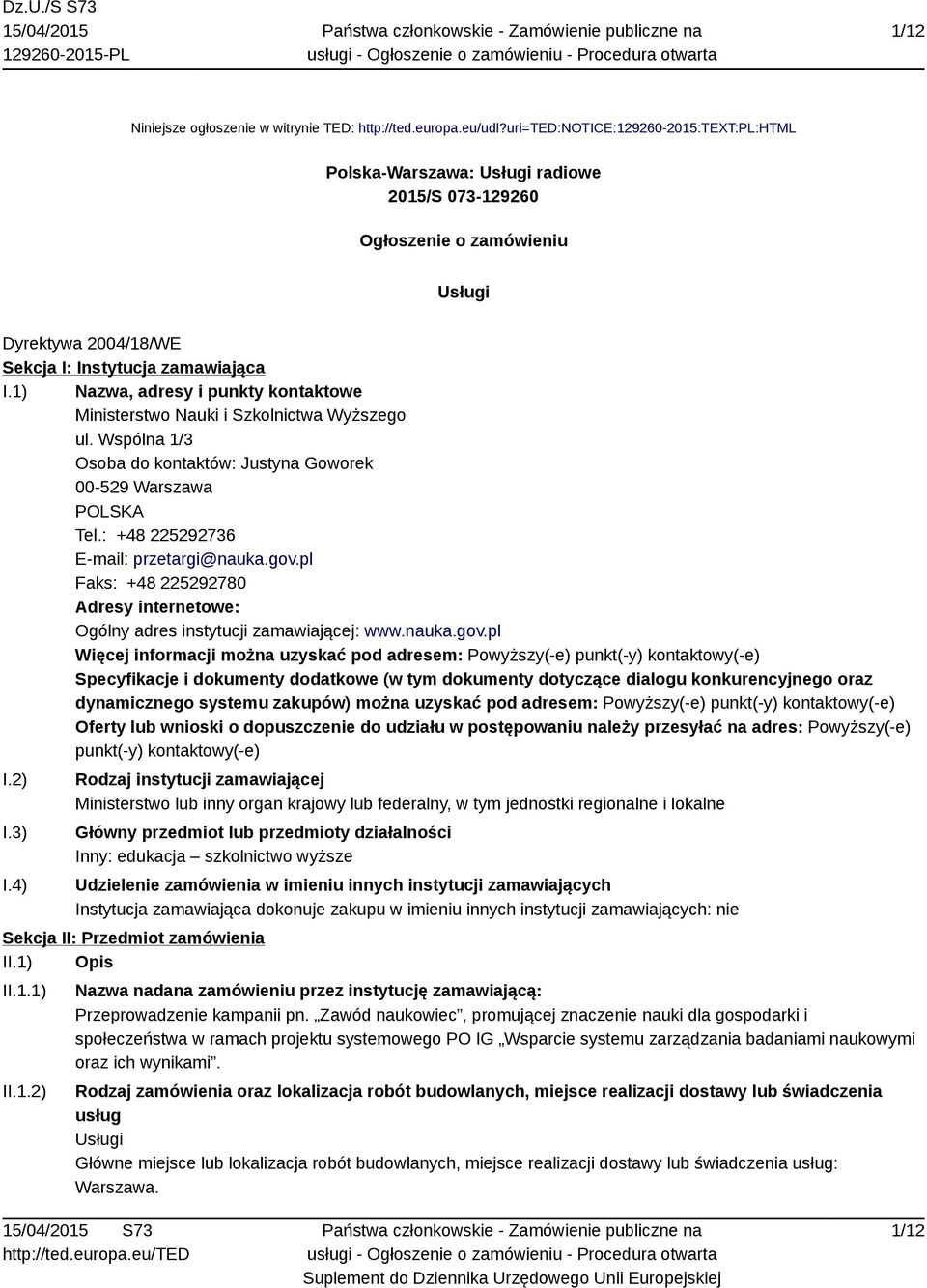 1) Nazwa, adresy i punkty kontaktowe Ministerstwo Nauki i Szkolnictwa Wyższego ul. Wspólna 1/3 Osoba do kontaktów: Justyna Goworek 00-529 Warszawa POLSKA Tel.: +48 225292736 E-mail: przetargi@nauka.