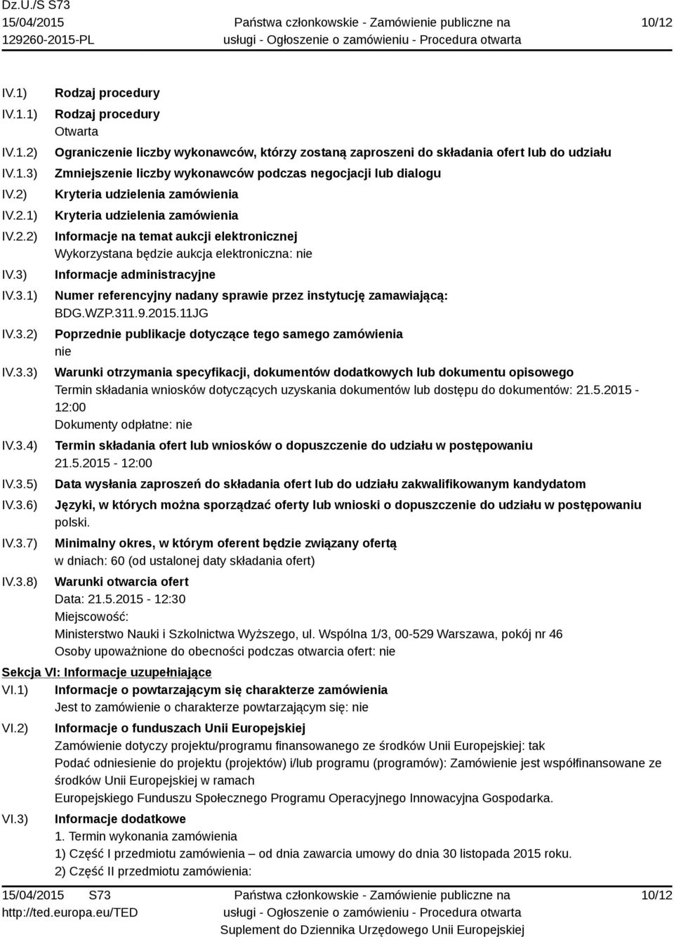 IV.3.1) IV.3.2) IV.3.3) IV.3.4) IV.3.5) IV.3.6) IV.3.7) IV.3.8) Rodzaj procedury Rodzaj procedury Otwarta Ograniczenie liczby wykonawców, którzy zostaną zaproszeni do składania ofert lub do udziału