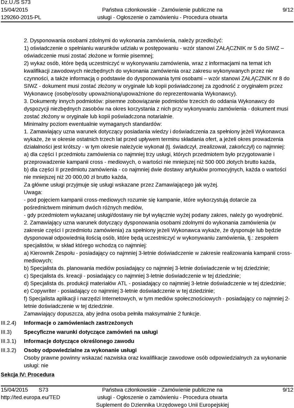 złożone w formie pisemnej; 2) wykaz osób, które będą uczestniczyć w wykonywaniu zamówienia, wraz z informacjami na temat ich kwalifikacji zawodowych niezbędnych do wykonania zamówienia oraz zakresu