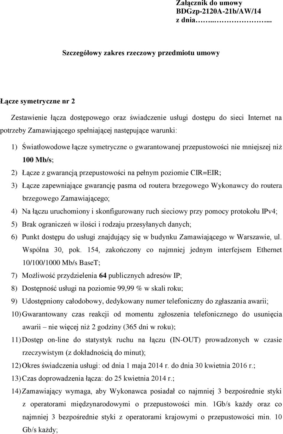 następujące warunki: 1) Światłowodowe łącze symetryczne o gwarantowanej przepustowości nie mniejszej niż 100 Mb/s; 2) Łącze z gwarancją przepustowości na pełnym poziomie CIR=EIR; 3) Łącze