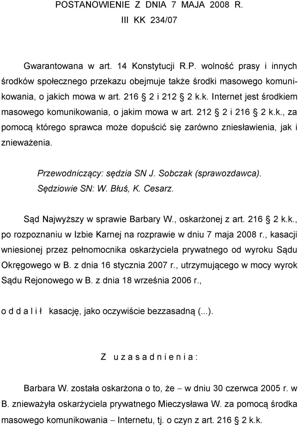 Przewodniczący: sędzia SN J. Sobczak (sprawozdawca). Sędziowie SN: W. Błuś, K. Cesarz. Sąd Najwyższy w sprawie Barbary W., oskarżonej z art. 216 2 k.k., po rozpoznaniu w Izbie Karnej na rozprawie w dniu 7 maja 2008 r.