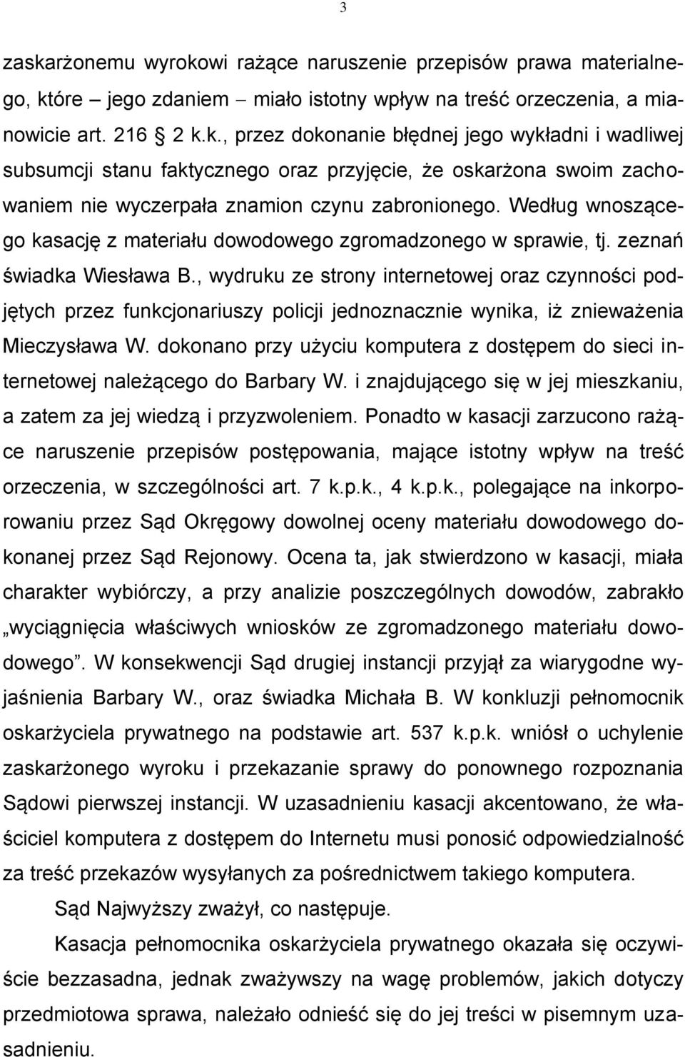 , wydruku ze strony internetowej oraz czynności podjętych przez funkcjonariuszy policji jednoznacznie wynika, iż znieważenia Mieczysława W.