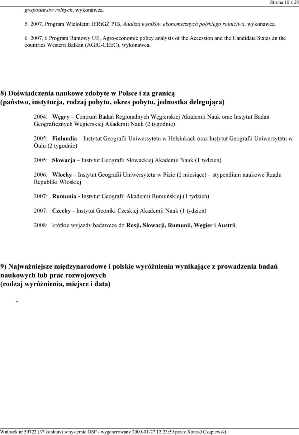 8) Doświadczenia naukowe zdobyte w Polsce i za granicą (państwo, instytucja, rodzaj pobytu, okres pobytu, jednostka delegująca) 2004: Węgry Centrum Badań Regionalnych Węgierskiej Akademii Nauk oraz