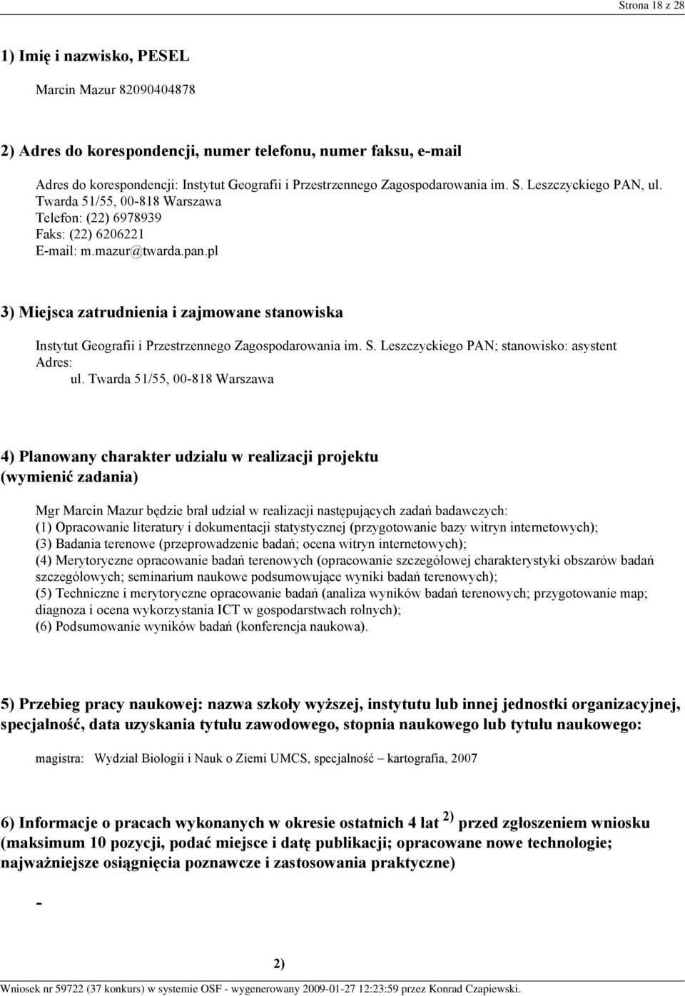 pl 3) Miejsca zatrudnienia i zajmowane stanowiska Instytut Geografii i Przestrzennego Zagospodarowania im. S. Leszczyckiego PAN; stanowisko: asystent Adres: ul.