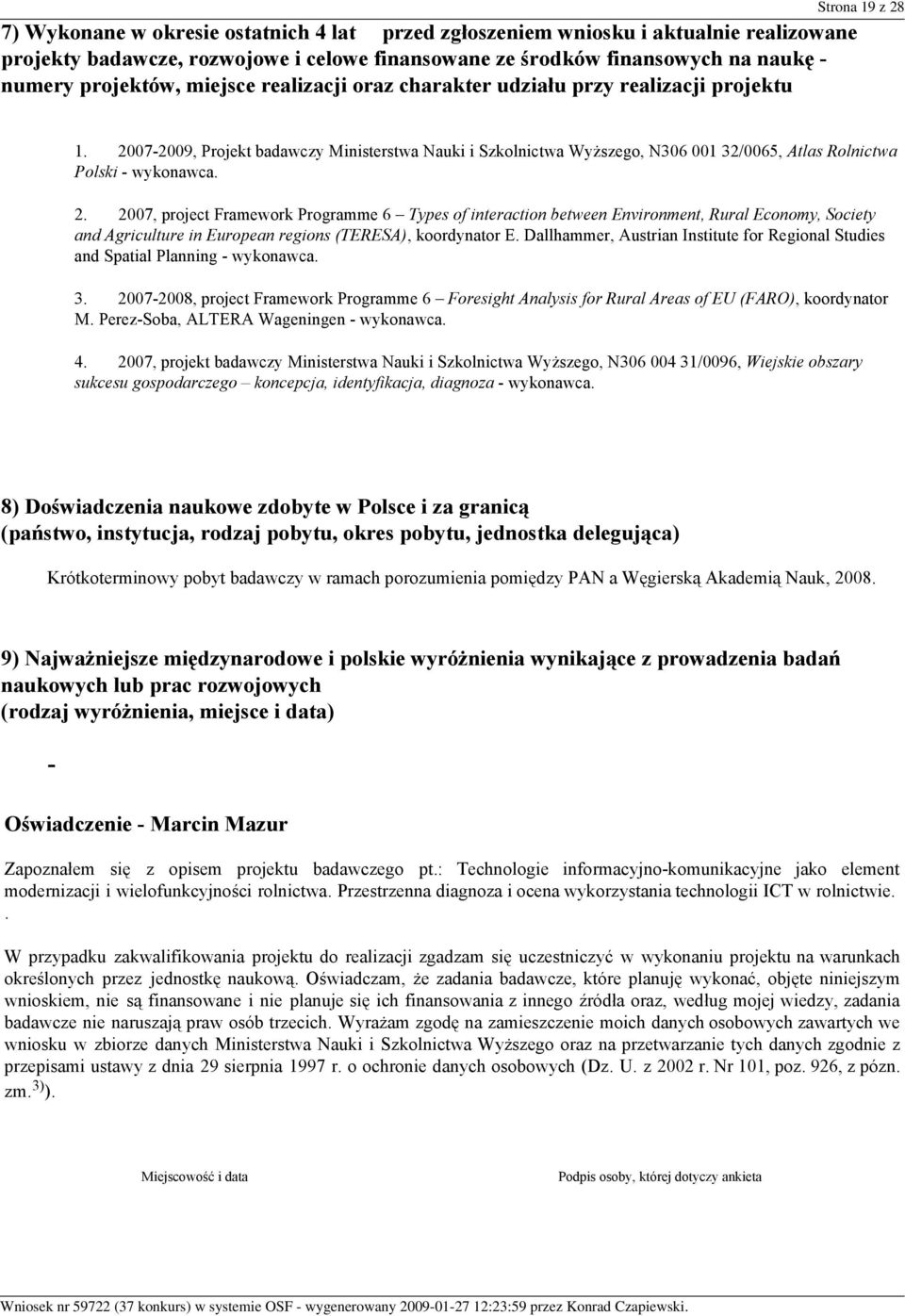 2007-2009, Projekt badawczy Ministerstwa Nauki i Szkolnictwa Wyższego, N306 001 32/0065, Atlas Rolnictwa Polski - wykonawca. 2.