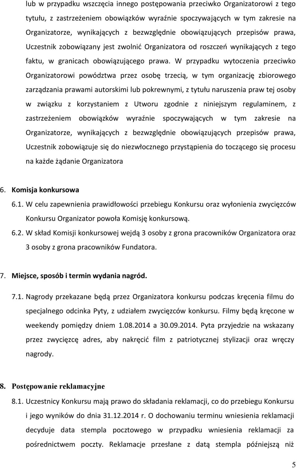 W przypadku wytoczenia przeciwko Organizatorowi powództwa przez osobę trzecią, w tym organizację zbiorowego zarządzania prawami autorskimi lub pokrewnymi, z tytułu naruszenia praw tej osoby w związku