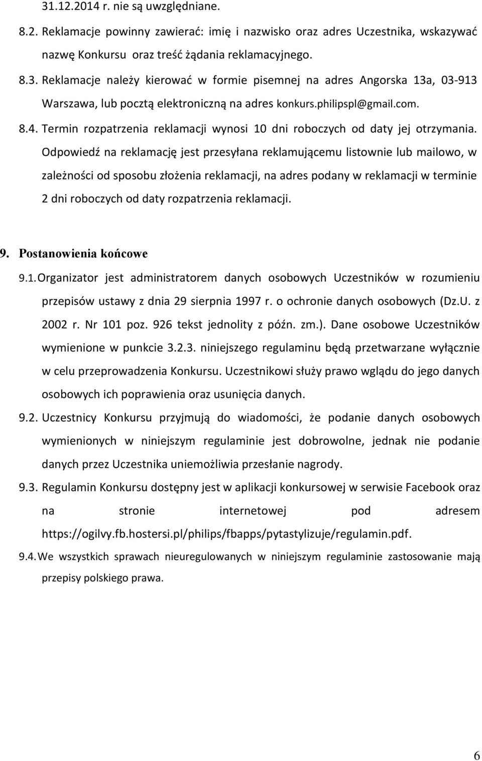 Odpowiedź na reklamację jest przesyłana reklamującemu listownie lub mailowo, w zależności od sposobu złożenia reklamacji, na adres podany w reklamacji w terminie 2 dni roboczych od daty rozpatrzenia