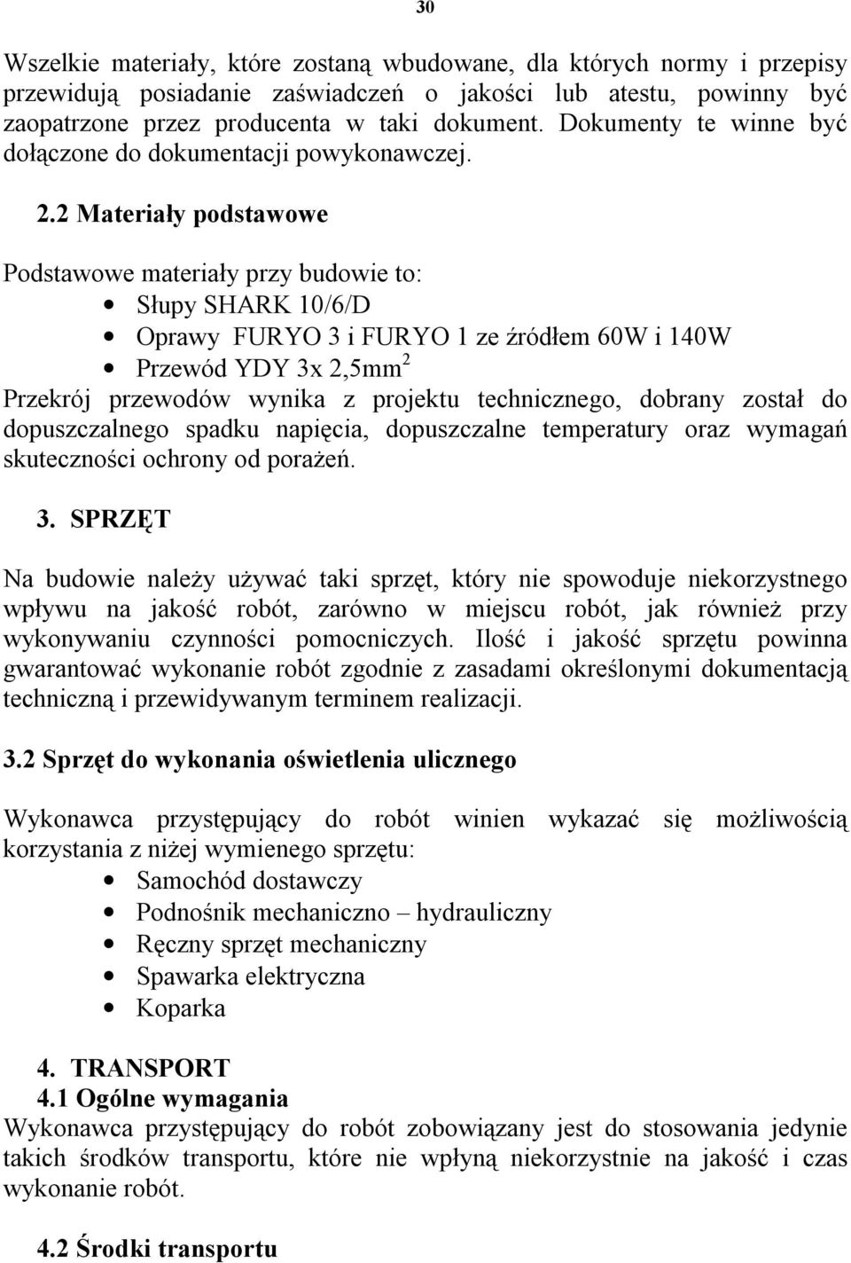 2 Materiały podstawowe Podstawowe materiały przy budowie to: Słupy SHARK 10/6/D Oprawy FURYO 3 i FURYO 1 ze źródłem 60W i 140W Przewód YDY 3x 2,5mm 2 Przekrój przewodów wynika z projektu