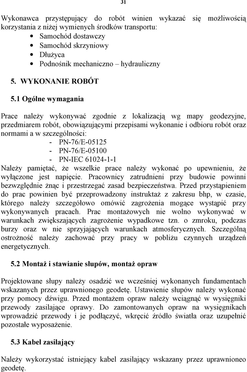 1 Ogólne wymagania Prace należy wykonywać zgodnie z lokalizacją wg mapy geodezyjne, przedmiarem robót, obowiązującymi przepisami wykonanie i odbioru robót oraz normami a w szczególności: -