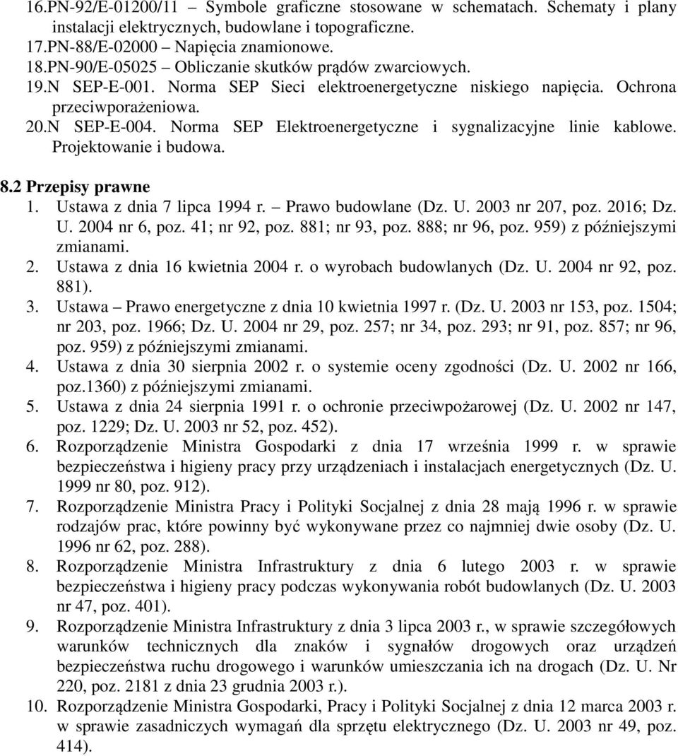 Norma SEP Elektroenergetyczne i sygnalizacyjne linie kablowe. Projektowanie i budowa. 8.2 Przepisy prawne 1. Ustawa z dnia 7 lipca 1994 r. Prawo budowlane (Dz. U. 2003 nr 207, poz. 2016; Dz. U. 2004 nr 6, poz.