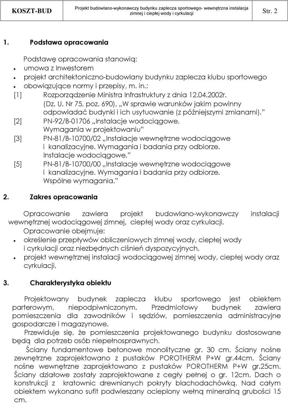 : [1] Rozporządzenie Ministra Infrastruktury z dnia 12.04.2002r. (Dz. U. Nr 75, poz. 690), W sprawie warunków jakim powinny odpowiadać budynki i ich usytuowanie (z późniejszymi zmianami).