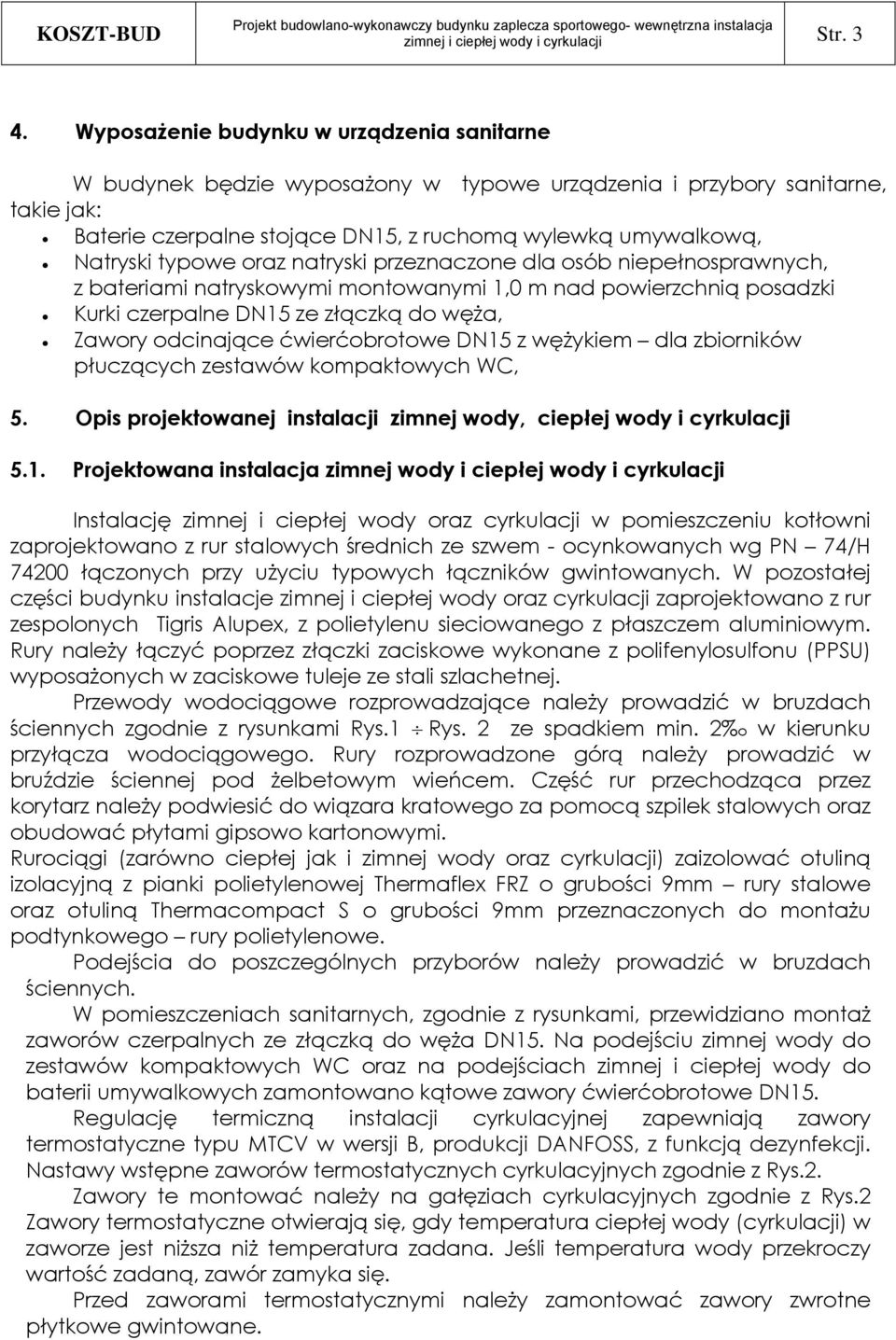 typowe oraz natryski przeznaczone dla osób niepełnosprawnych, z bateriami natryskowymi montowanymi 1,0 m nad powierzchnią posadzki Kurki czerpalne DN15 ze złączką do węża, Zawory odcinające