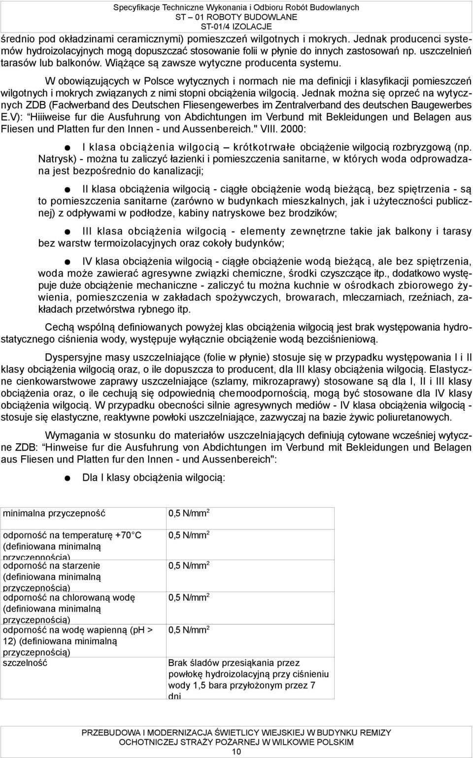 W obowiązujących w Polsce wytycznych i normach nie ma definicji i klasyfikacji pomieszczeń wilgotnych i mokrych związanych z nimi stopni obciążenia wilgocią.