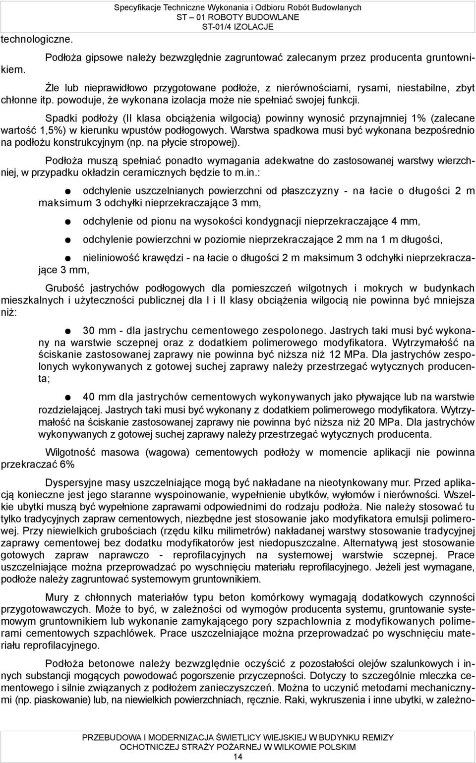 Spadki podłoży (II klasa obciążenia wilgocią) powinny wynosić przynajmniej 1% (zalecane wartość 1,5%) w kierunku wpustów podłogowych.