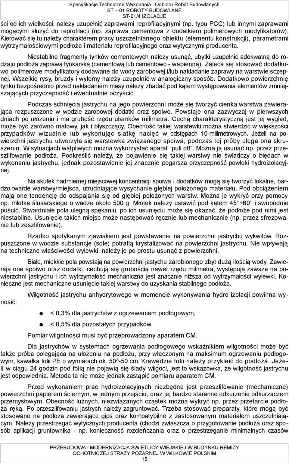 Niestabilne fragmenty tynków cementowych należy usunąć, ubytki uzupełnić adekwatną do rodzaju podłoża zaprawą tynkarską (cementową lub cementowo - wapienną).