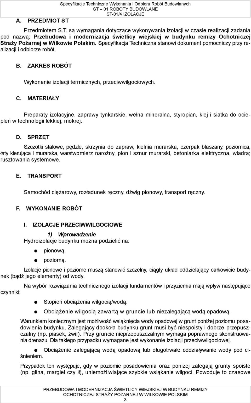 Specyfikacja Techniczna stanowi dokument pomocniczy przy realizacji i odbiorze robót. B. ZAKRES ROBÓT Wykonanie izolacji termicznych, przeciwwilgociowych. C.