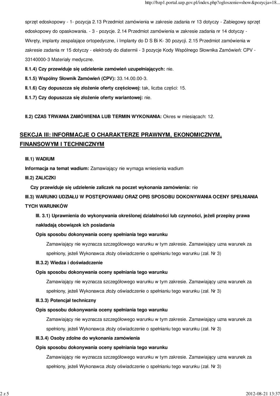 II.1.5) Wspólny Słownik Zamówień (CPV): 33.14.00.00-3. II.1.6) Czy dopuszcza się złoŝenie oferty częściowej: tak, liczba części: 15. II.1.7) Czy dopuszcza się złoŝenie oferty wariantowej: nie. II.2) CZAS TRWANIA ZAMÓWIENIA LUB TERMIN WYKONANIA: Okres w miesiącach: 12.