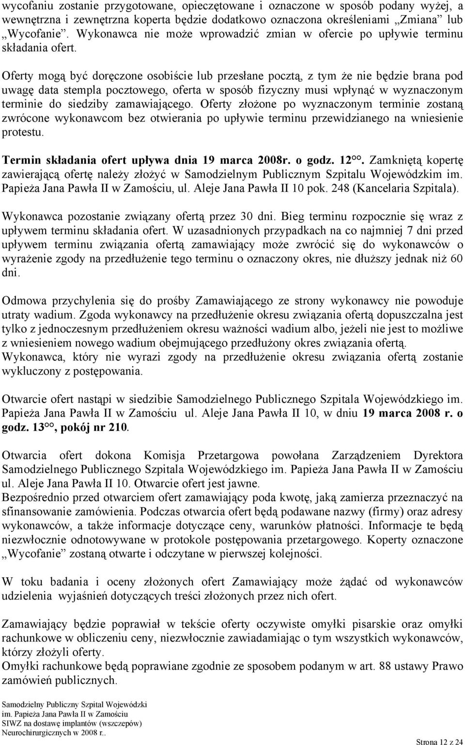 Oferty mogą być doręczone osobiście lub przesłane pocztą, z tym że nie będzie brana pod uwagę data stempla pocztowego, oferta w sposób fizyczny musi wpłynąć w wyznaczonym terminie do siedziby