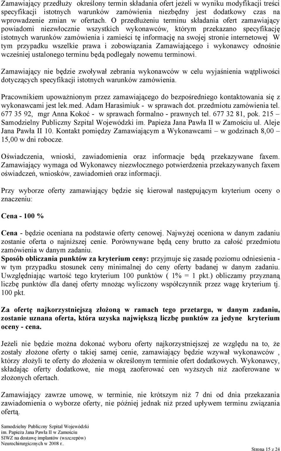 stronie internetowej W tym przypadku wszelkie prawa i zobowiązania Zamawiającego i wykonawcy odnośnie wcześniej ustalonego terminu będą podlegały nowemu terminowi.