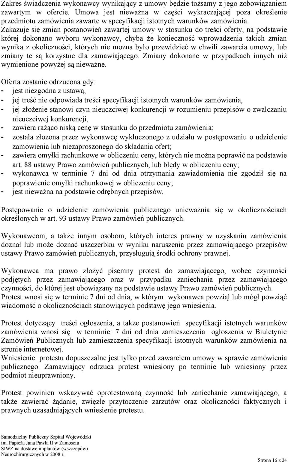 Zakazuje się zmian postanowień zawartej umowy w stosunku do treści oferty, na podstawie której dokonano wyboru wykonawcy, chyba że konieczność wprowadzenia takich zmian wynika z okoliczności, których