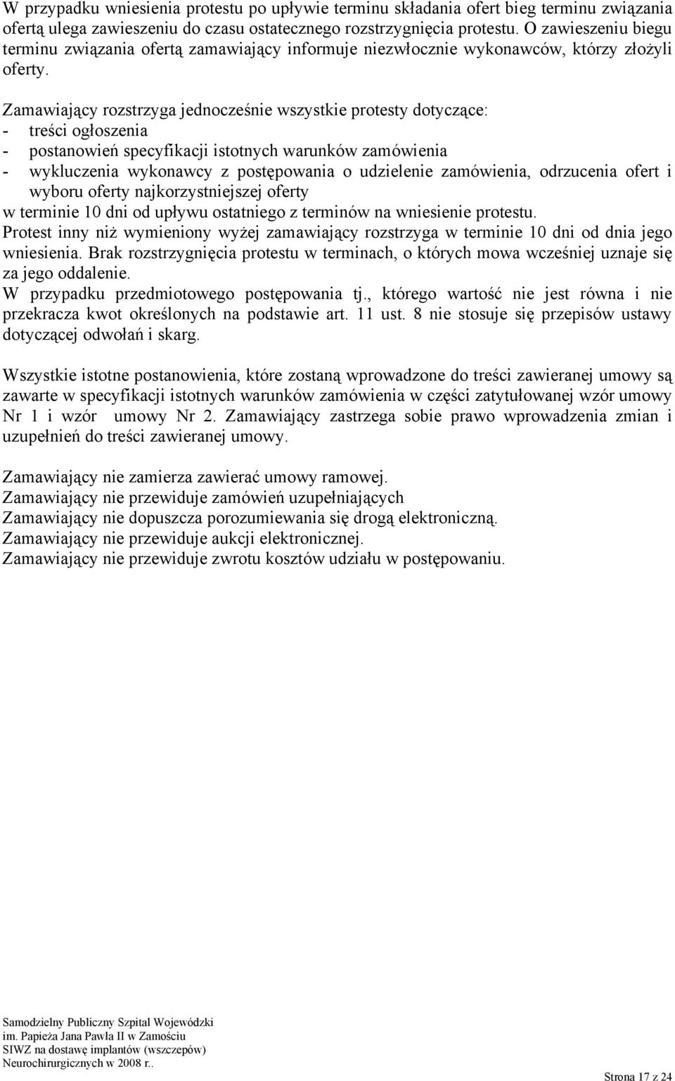 Zamawiający rozstrzyga jednocześnie wszystkie protesty dotyczące: - treści ogłoszenia - postanowień specyfikacji istotnych warunków zamówienia - wykluczenia wykonawcy z postępowania o udzielenie