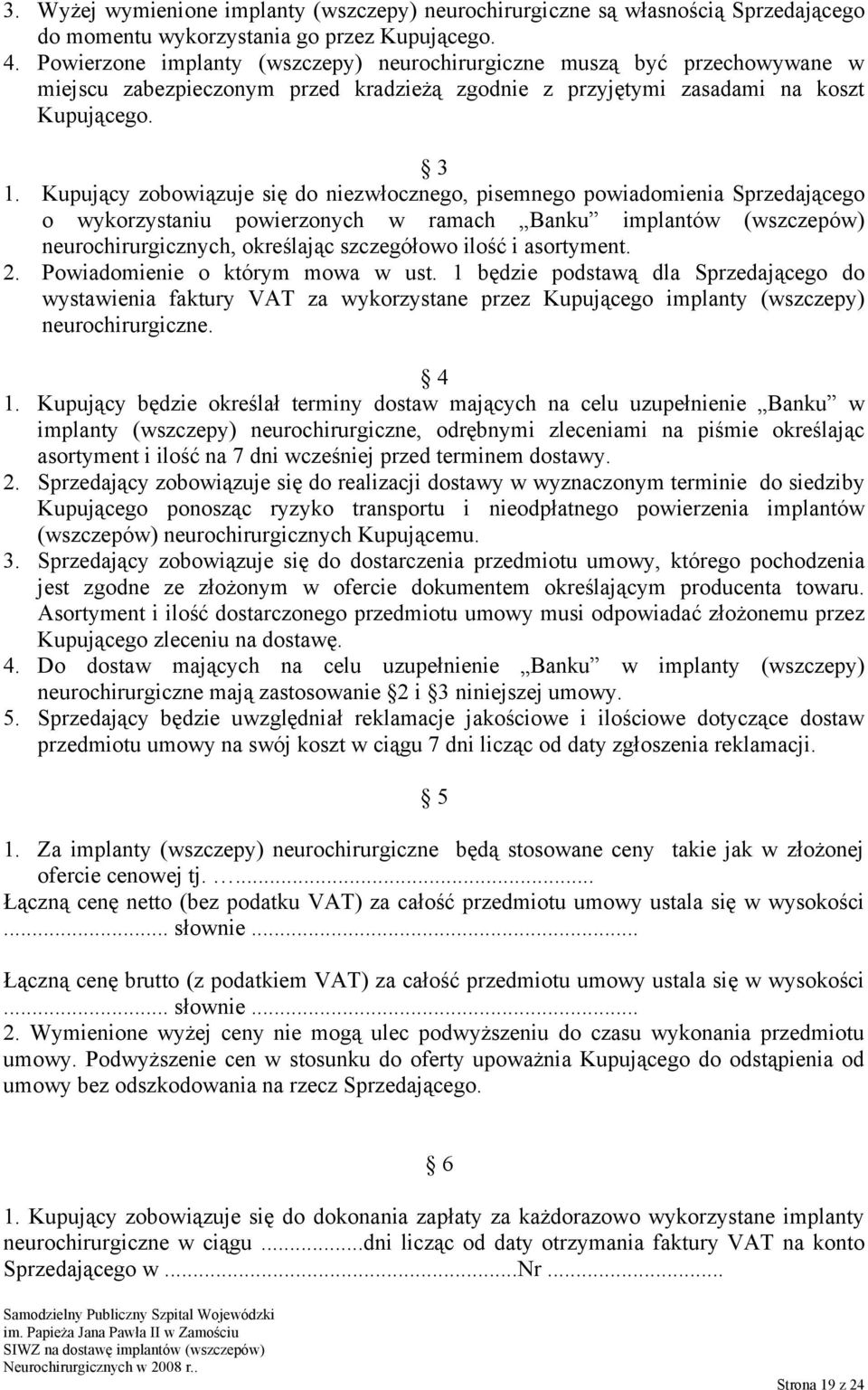 Kupujący zobowiązuje się do niezwłocznego, pisemnego powiadomienia Sprzedającego o wykorzystaniu powierzonych w ramach Banku implantów (wszczepów) neurochirurgicznych, określając szczegółowo ilość i