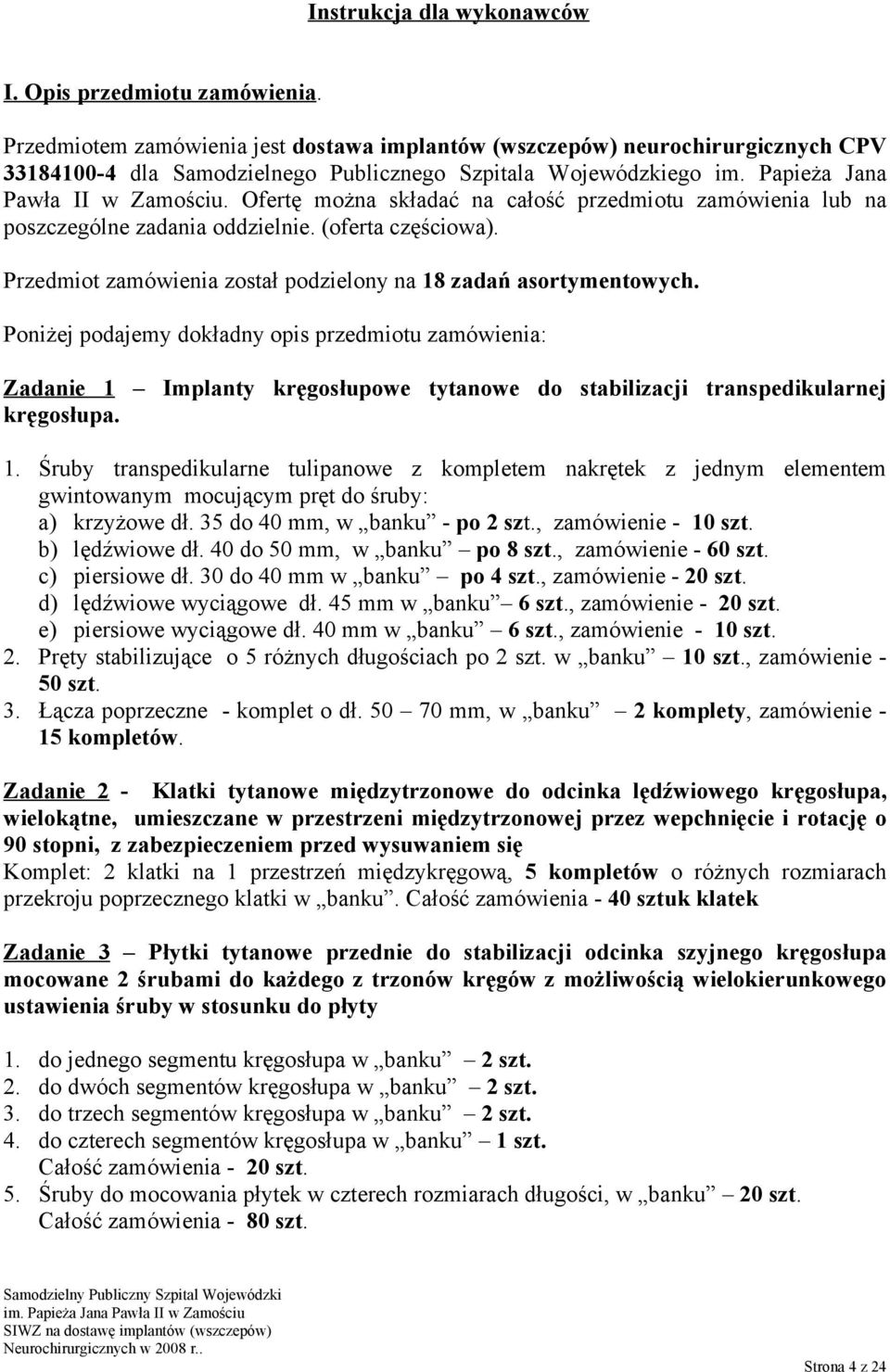 Ofertę można składać na całość przedmiotu zamówienia lub na poszczególne zadania oddzielnie. (oferta częściowa). Przedmiot zamówienia został podzielony na 18 zadań asortymentowych.