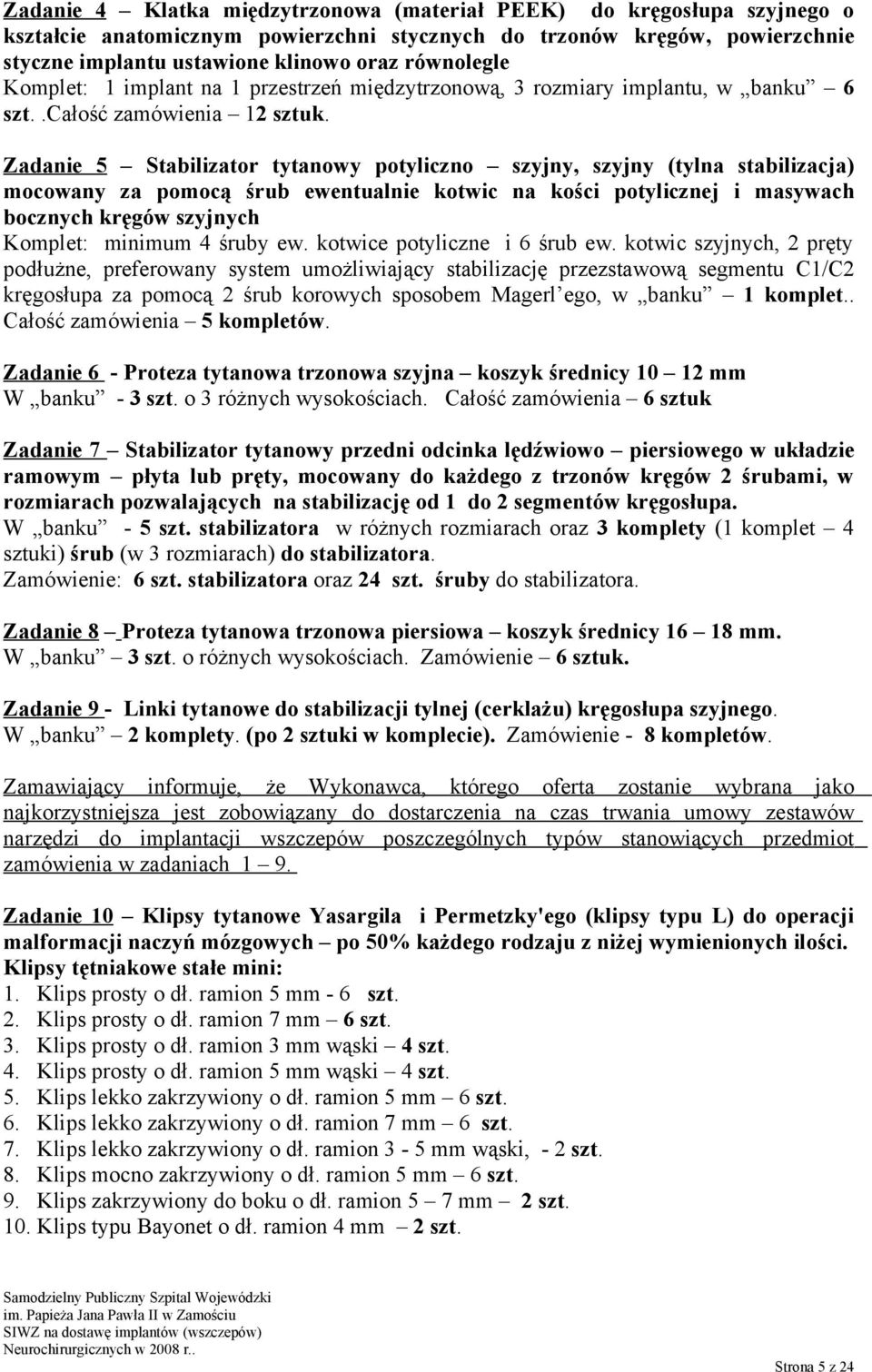 Zadanie 5 Stabilizator tytanowy potyliczno szyjny, szyjny (tylna stabilizacja) mocowany za pomocą śrub ewentualnie kotwic na kości potylicznej i masywach bocznych kręgów szyjnych Komplet: minimum 4