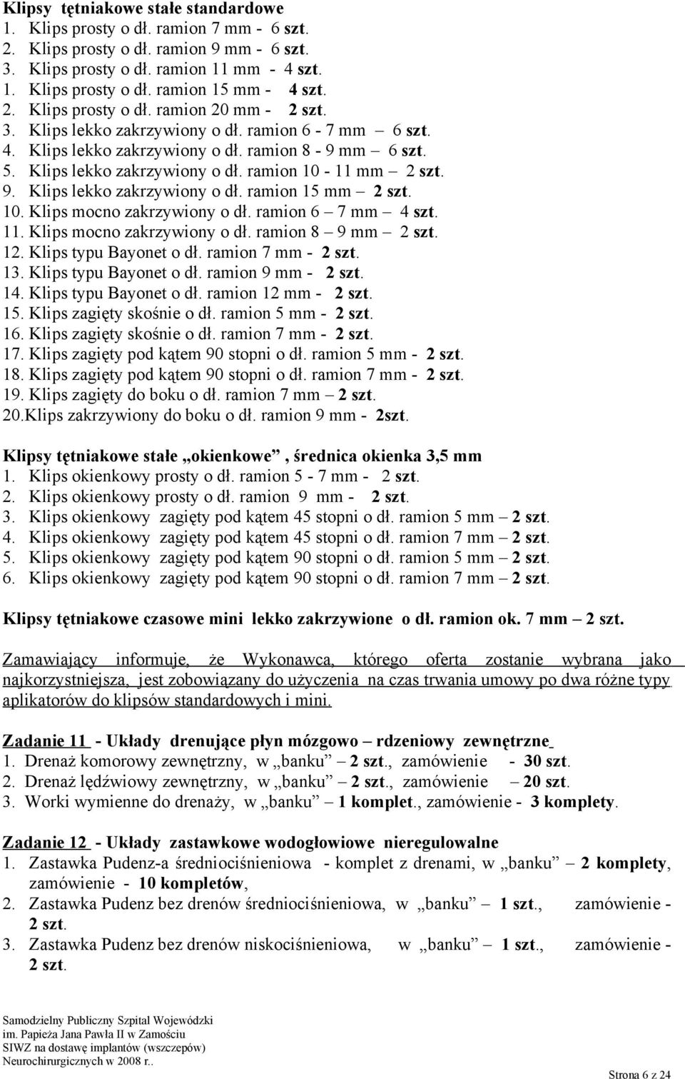 9. Klips lekko zakrzywiony o dł. ramion 15 mm 2 szt. 10. Klips mocno zakrzywiony o dł. ramion 6 7 mm 4 szt. 11. Klips mocno zakrzywiony o dł. ramion 8 9 mm 2 szt. 12. Klips typu Bayonet o dł.