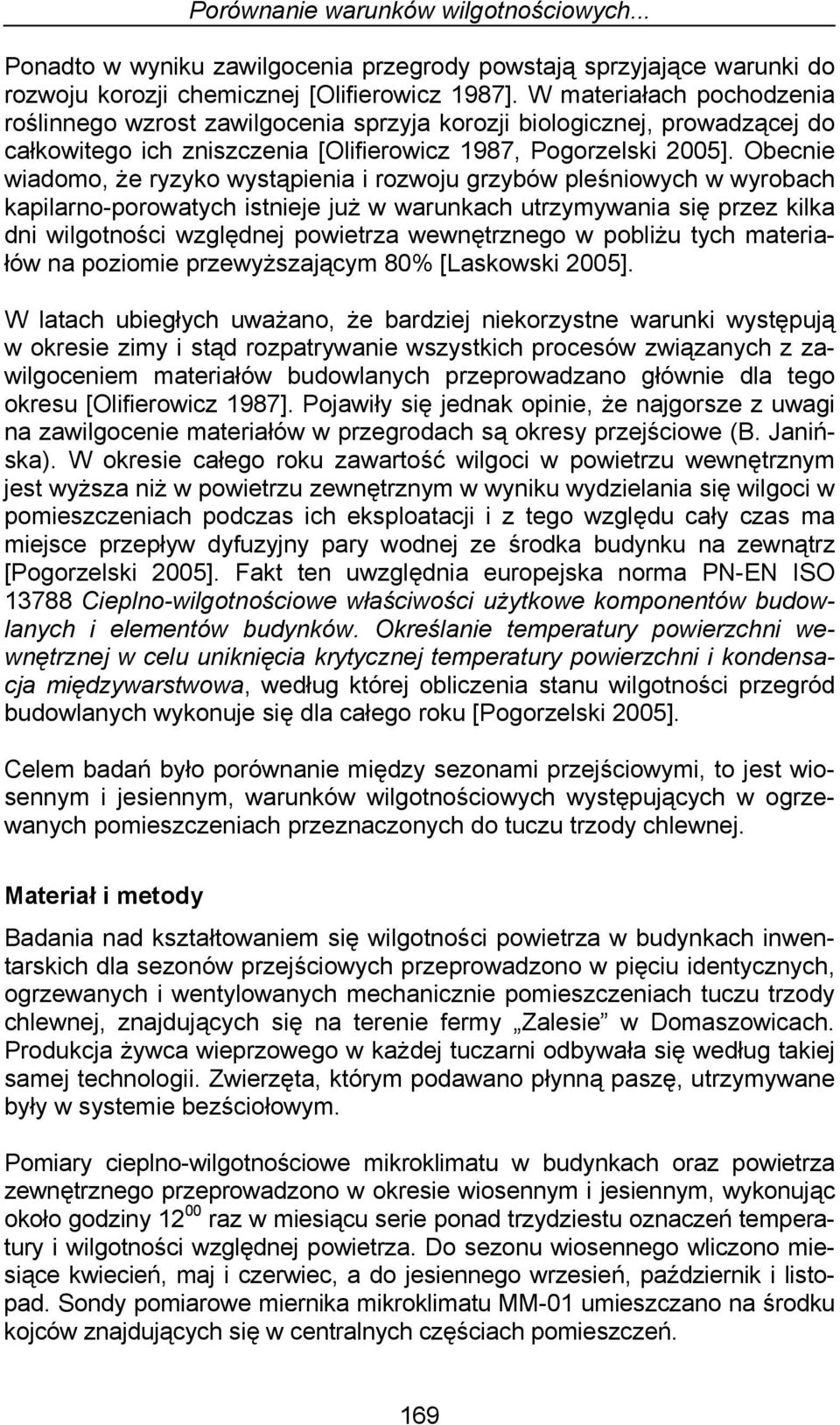 Obecnie wiadomo, że ryzyko wystąpienia i rozwoju grzybów pleśniowych w wyrobach kapilarno-porowatych istnieje już w warunkach utrzymywania się przez kilka dni wilgotności względnej powietrza