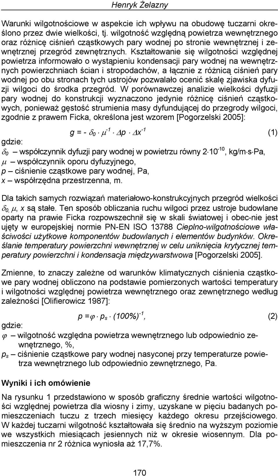 Kształtowanie się wilgotności względnej powietrza informowało o wystąpieniu kondensacji pary wodnej na wewnętrznych powierzchniach ścian i stropodachów, a łącznie z różnicą ciśnień pary wodnej po obu