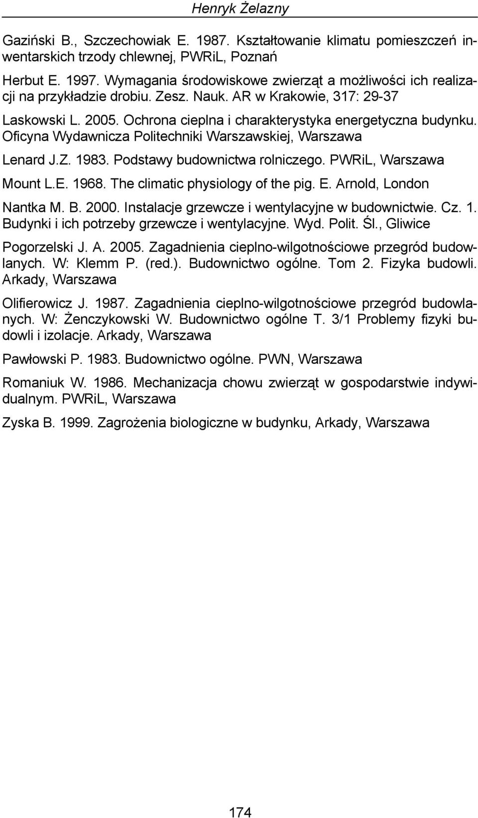 Oficyna Wydawnicza Politechniki Warszawskiej, Warszawa Lenard J.Z. 1983. Podstawy budownictwa rolniczego. PWRiL, Warszawa Mount L.E. 1968. The climatic physiology of the pig. E.