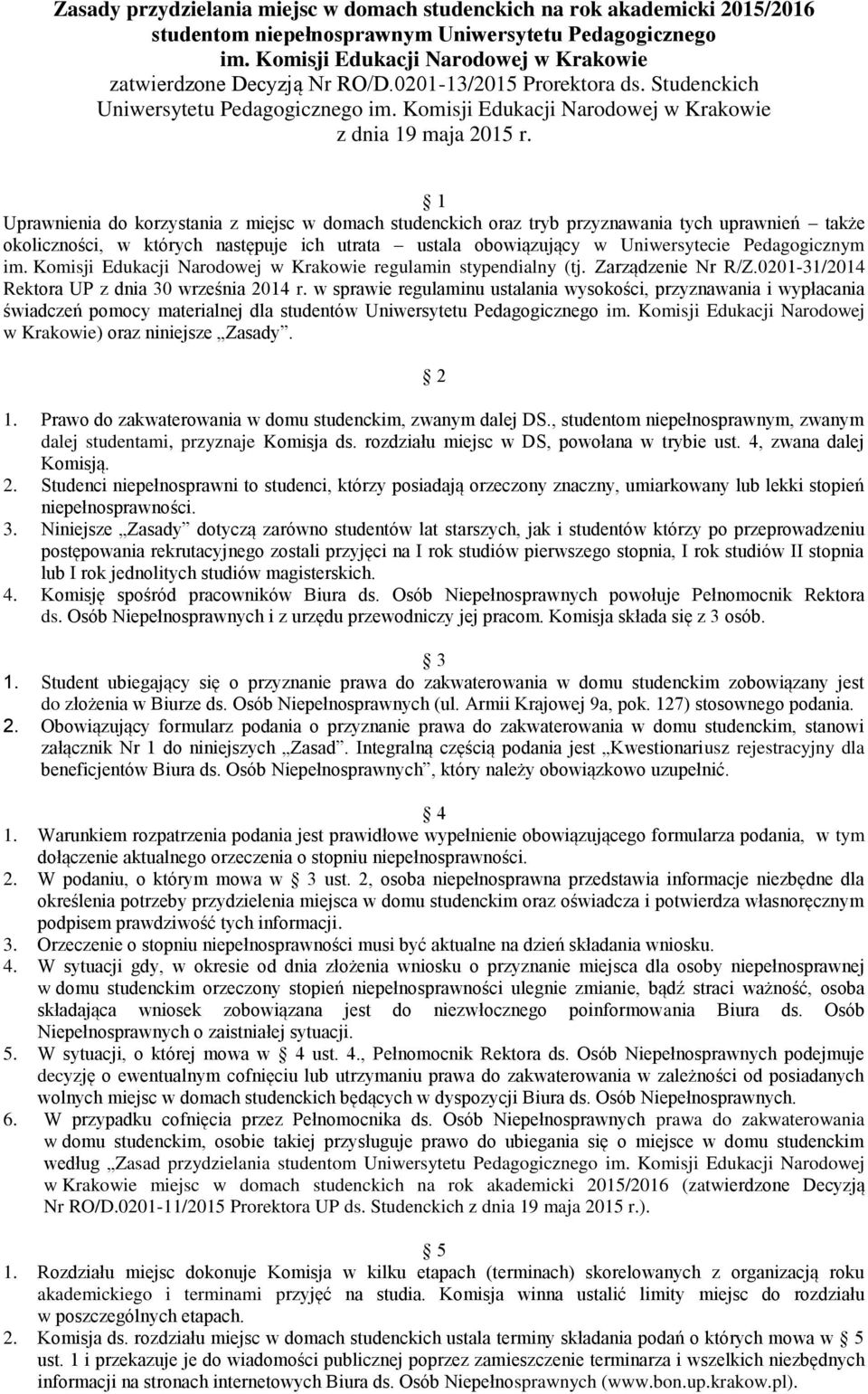 1 Uprawnienia do korzystania z miejsc w domach studenckich oraz tryb przyznawania tych uprawnień także okoliczności, w których następuje ich utrata ustala obowiązujący w Uniwersytecie Pedagogicznym