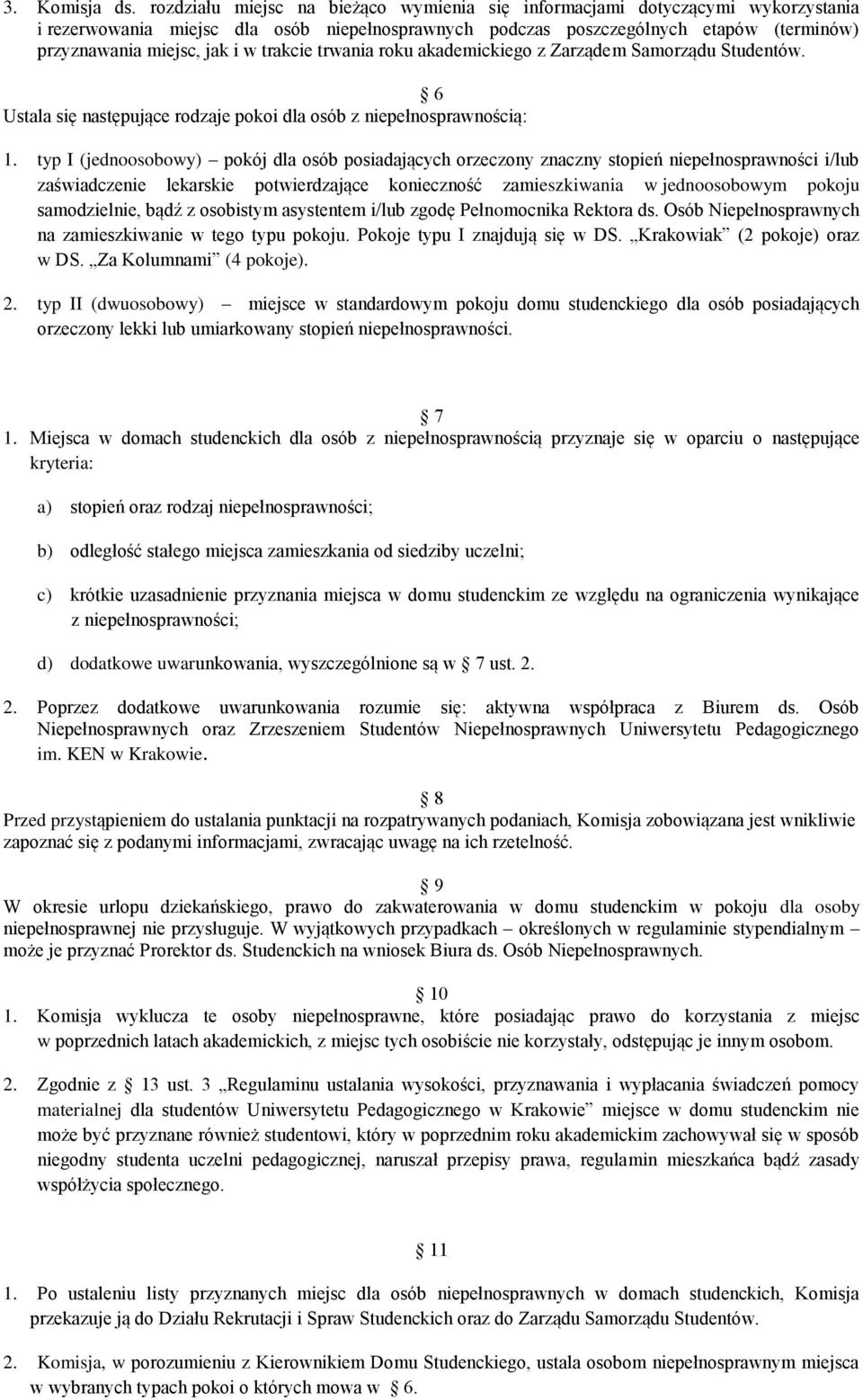 trakcie trwania roku akademickiego z Zarządem Samorządu Studentów. 6 Ustala się następujące rodzaje pokoi dla osób z niepełnosprawnością: 1.